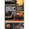 Multi-Cooker Cookbook for Beginners: 155 Multi Cooker Recipes for Smart People on a Budget