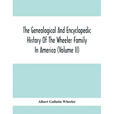 The Genealogical And Encyclopedic History Of The Wheeler Family In America (Volume Ii)