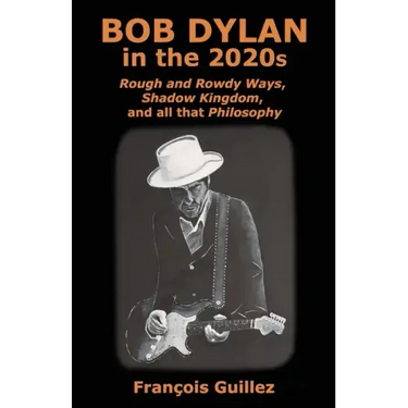 Bob Dylan in the 2020s: Rough and Rowdy Ways, Shadow Kingdom, and all that Philosophy
