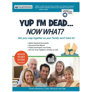 Yup I'm Dead...Now What? The Deluxe Edition: A Guide to My Life Information, Documents, Plans and Final Wishes