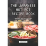 The Japanese Hot Pot Recipe Book: Japanese Hot Pot Cooking is a communal cooking technique we should all learn