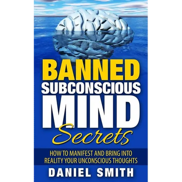 Banned Subconscious Mind Secrets: How To Manifest And Bring Into Reality Your Unconscious Thoughts
