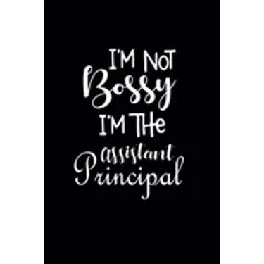 I'm Not Bossy I'm The Assistant Principal: Gift For Assistant Principal