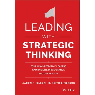 Leading with Strategic Thinking: Four Ways Effective Leaders Gain Insight, Drive Change, and Get Results