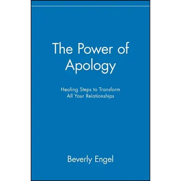 The Power of Apology: Healing Steps to Transform All Your Relationships