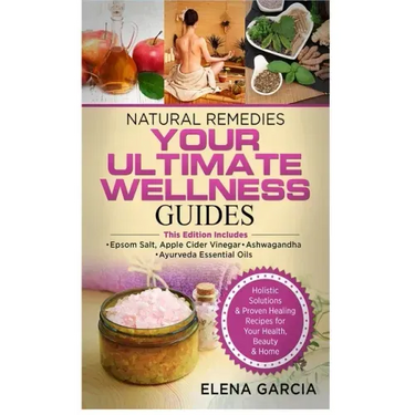Natural Remedies: YOUR ULTIMATE WELLNESS GUIDES: Epsom Salt, Apple Cider Vinegar, Ashwagandha & Ayurveda Essential Oils