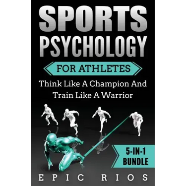 Sports Psychology For Athletes (5-IN-1 Bundle): Think Like A Champion And Train Like A Warrior