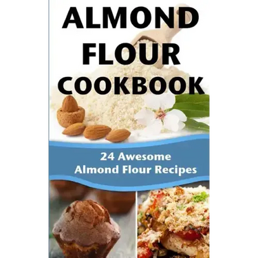 Almond Flour Cookbook: 24 Awesome Almond Flour Recipes