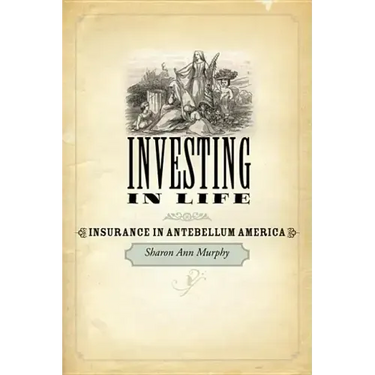 Investing in Life: Insurance in Antebellum America