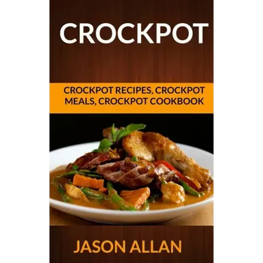 Crockpot: Crockpot Recipes, Crockpot Meals, Crockpot Cookbook