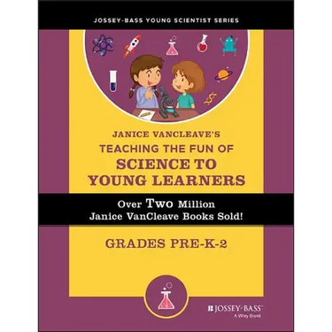 Janice Vancleave's Teaching the Fun of Science to Young Learners: Grades Pre-K Through 2