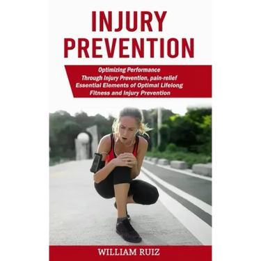 Injury Prevention: Optimizing Performance Through Injury Prevention, pain-relief (Essential Elements of Optimal Lifelong Fitness and Injury Prevention