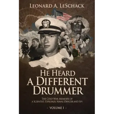 He Heard A Different Drummer Volume I: The Cold War Memoirs of A Scientist, Explorer, Naval Officer and Spy