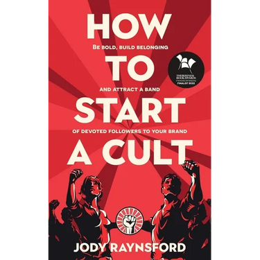 How To Start A Cult: Be bold, build belonging and attract a band of devoted followers to your brand