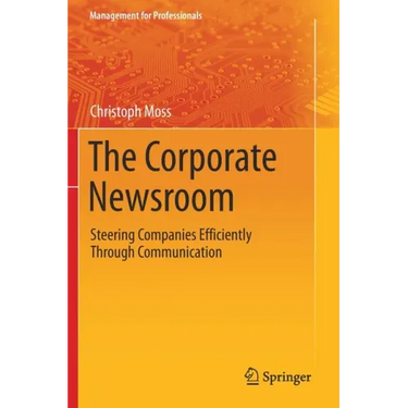 The Corporate Newsroom: Steering Companies Efficiently Through Communication