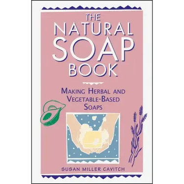 The Natural Soap Book: Making Herbal and Vegetable-Based Soaps