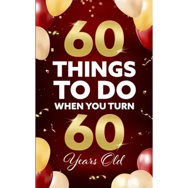 60 Things to Do When You Turn 60 Years Old