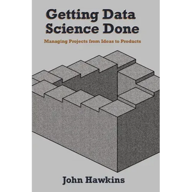 Getting Data Science Done: Managing Projects From Ideas to Products