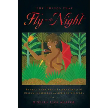 The Things That Fly in the Night: Female Vampires in Literature of the Circum-Caribbean and African Diaspora