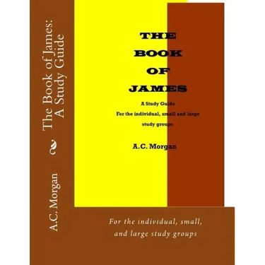 The Book of James: A Study Guide: For the individual, small, and large study groups