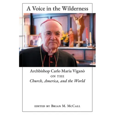 A Voice in the Wilderness: Archbishop Carlo Maria Viganò on the Church, America, and the World