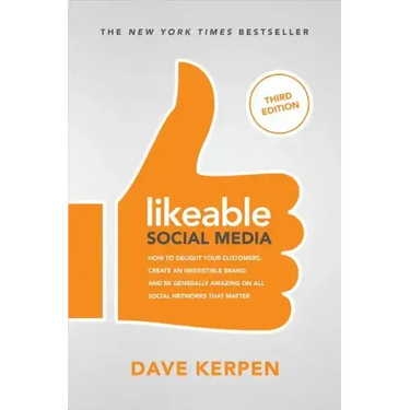 Likeable Social Media, Third Edition: How to Delight Your Customers, Create an Irresistible Brand, & Be Generally Amazing on All Social Networks That