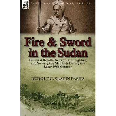 Fire and Sword in the Sudan: Personal Recollections of Both Fighting and Serving the Mahdists During the Later 19th Century