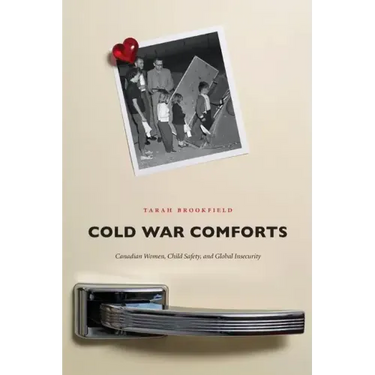 Cold War Comforts: Canadian Women, Child Safety, and Global Insecurity