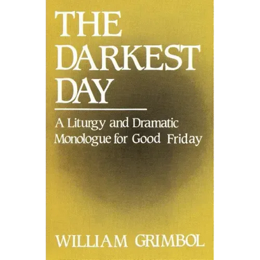The Darkest Day: A Liturgy and Dramatic Monologue for Good Friday