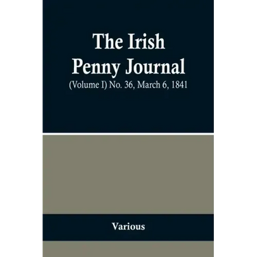 The Irish Penny Journal, (Volume I) No. 36, March 6, 1841