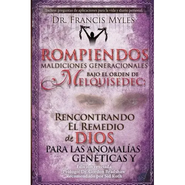 Rompiendo Maldiciones Generacionales Bajo El Orden de Melquisedec: Rencontrando El Remedio de Dios Para las Anomalías Genéticas y Generacionales