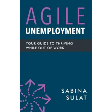 Agile Unemployment: Your Guide to Thriving While Out of Work