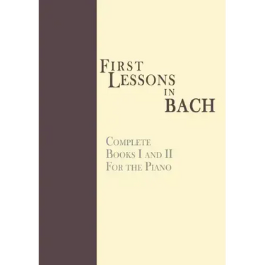First Lessons in Bach, Complete: For the Piano