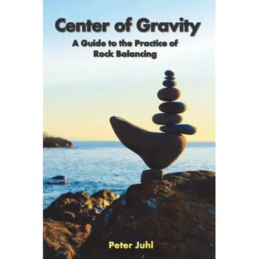 Center of Gravity: A Guide to the Practice of Rock Balancing