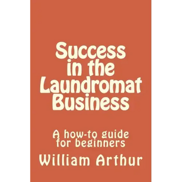 Success in the Laundromat Business: A how-to guide for beginners