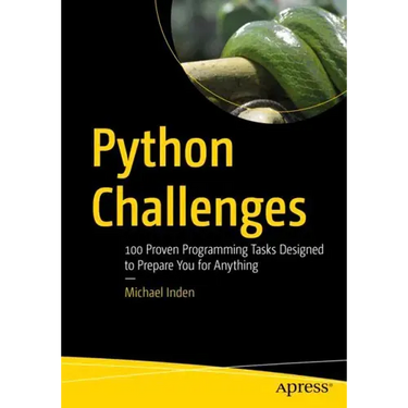 Python Challenges: 100 Proven Programming Tasks Designed to Prepare You for Anything