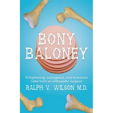 Bony Baloney: Enlightening, outrageous, and humorous tales from an orthopedic surgeon