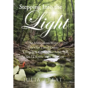 Stepping Into the Light: The Miraculous Ways That Our Loved Ones, Angels & Guides Are Able To Let Us Know They Are Near