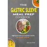The Gastric Sleeve Meal Prep Cookbook: 107 Quick And Easy Bariatric Recipes To Make Ahead