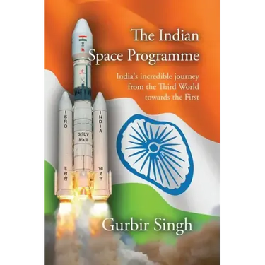 The Indian Space Programme: India's incredible journey from the Third World towards the First