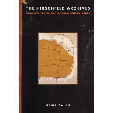 The Hirschfeld Archives: Violence, Death, and Modern Queer Culture