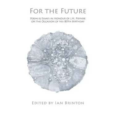 For the Future: Poems and Essays in Honour of J.H. Prynne on His 80th Birthday