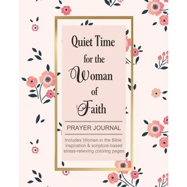 Quiet Time for the Woman of Faith: Includes Women in the Bible Inspiration & Scripture-Based Stress-Relieving Coloring Pages