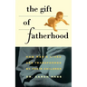 Gift of Fatherhood: How Men's Live Are Transformed by Their Children