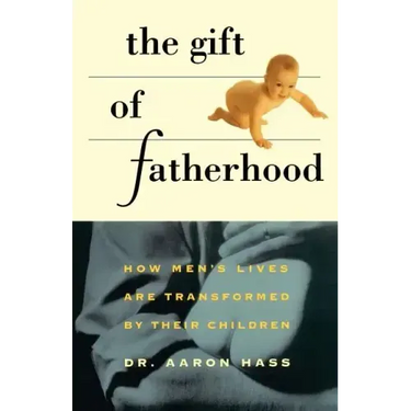 Gift of Fatherhood: How Men's Live Are Transformed by Their Children