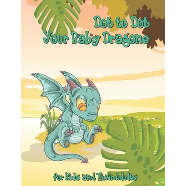 Dot to Dot Your Baby Dragons: A Dot to Dot and Coloring Book for Kids and Their Adults