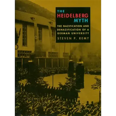 The Heidelberg Myth: The Nazification and Denazification of a German University