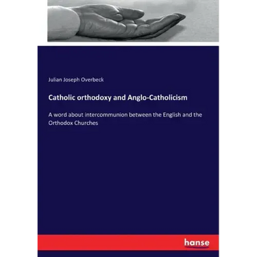 Catholic orthodoxy and Anglo-Catholicism: A word about intercommunion between the English and the Orthodox Churches