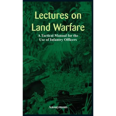 "Lectures on Land Warfare - A Tactical Manual for the Use of Infantry Officers "