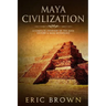 Maya Civilization: A Complete Overview Of The Maya History & Maya Mythology